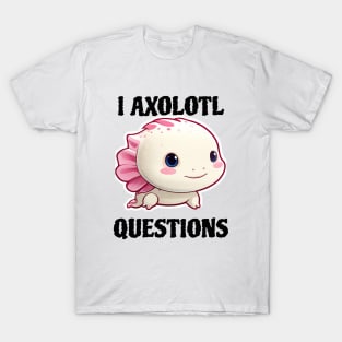 I ask axolotl questions T-Shirt